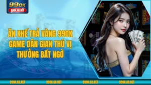 Ăn Khế Trả Vàng 99OK - Game Dân Gian Thú Vị Thưởng Bất Ngờ