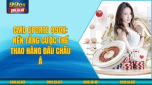 CMD Sports 99OK: Nền Tảng Cược Thể Thao Hàng Đầu Châu Á