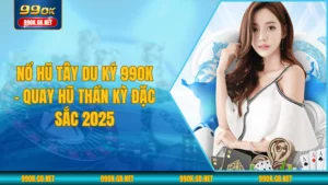 Nổ Hũ Tây Du Ký 99OK - Quay Hũ Thần Kỳ Đặc Sắc 2025