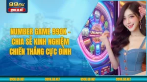 Number Game 99OK - Chia Sẻ Kinh Nghiệm Chiến Thắng Cực Đỉnh