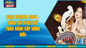 SABA Sports 99OK – Sảnh Cá Cược Thể Thao Đẳng Cấp Hàng Đầu